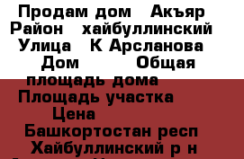 Продам дом c.Акъяр › Район ­ хайбуллинский › Улица ­ К.Арсланова › Дом ­ 4-1 › Общая площадь дома ­ 108 › Площадь участка ­ 12 › Цена ­ 2 200 000 - Башкортостан респ., Хайбуллинский р-н, Акъяр с. Недвижимость » Дома, коттеджи, дачи продажа   